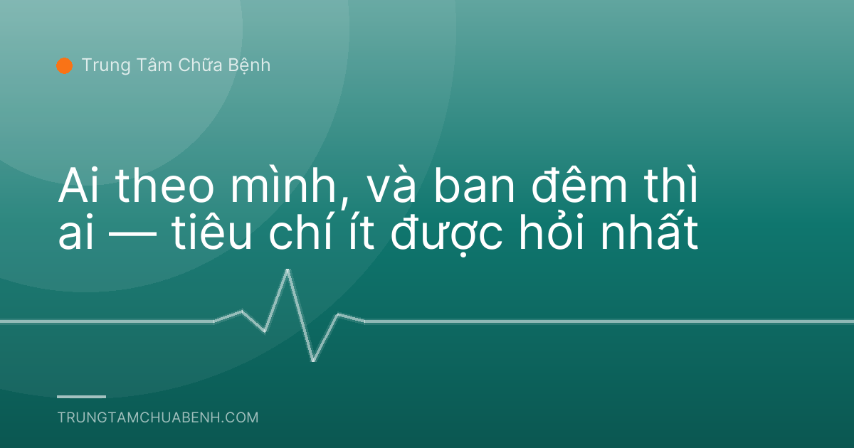 Ai theo mình, và ban đêm thì ai — tiêu chí ít được hỏi nhất