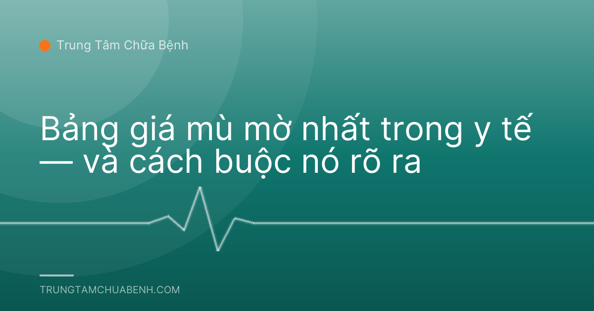 Bảng giá mù mờ nhất trong y tế — và cách buộc nó rõ ra