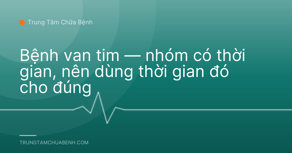 Bệnh van tim — nhóm có thời gian, nên dùng thời gian đó cho đúng