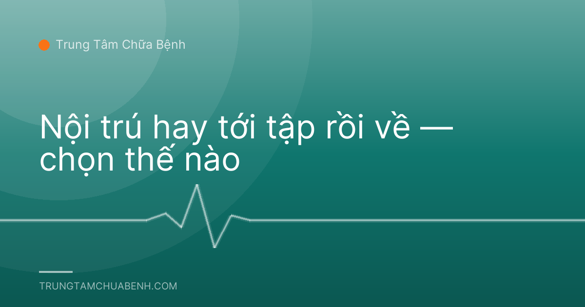 Nội trú hay tới tập rồi về — chọn thế nào