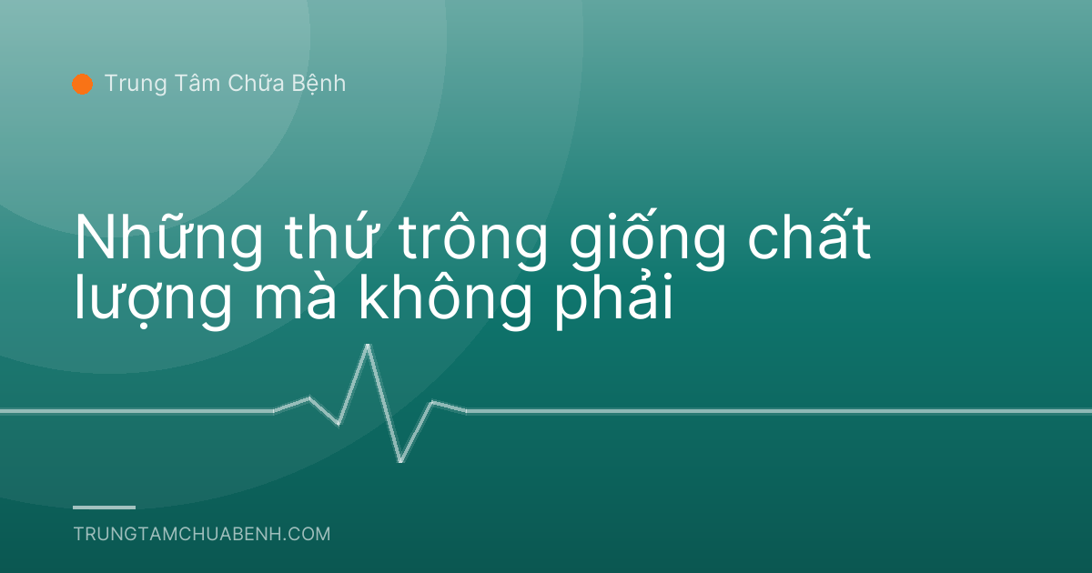 Những thứ trông giống chất lượng mà không phải