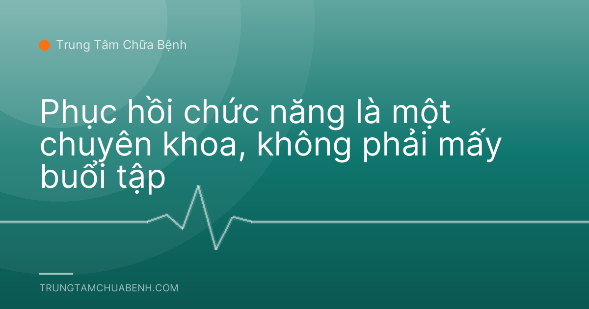 Phục hồi chức năng là một chuyên khoa, không phải mấy buổi tập