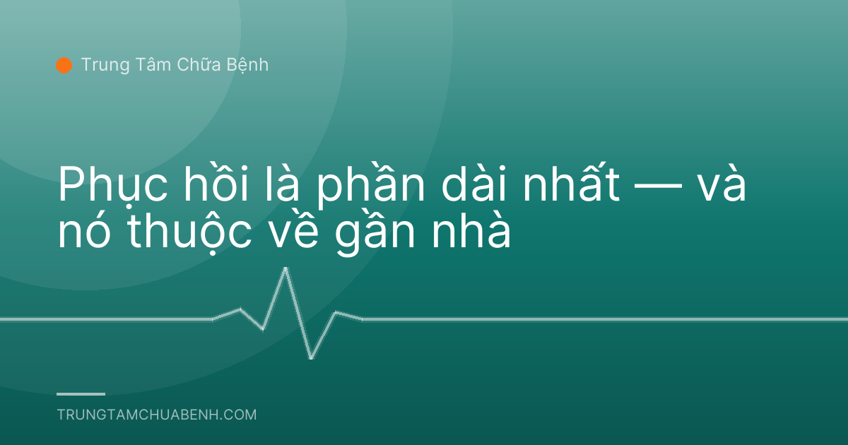 Phục hồi là phần dài nhất — và nó thuộc về gần nhà