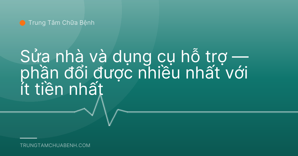 Sửa nhà và dụng cụ hỗ trợ — phần đổi được nhiều nhất với ít tiền nhất