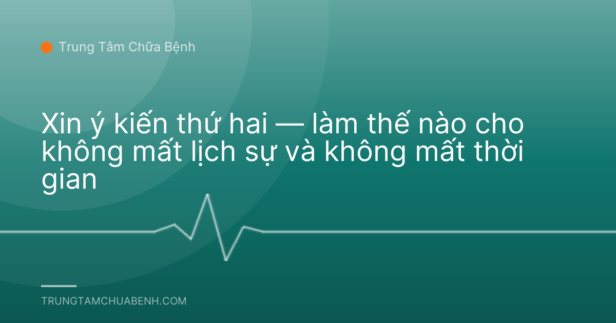 Xin ý kiến thứ hai — làm thế nào cho không mất lịch sự và không mất thời gian